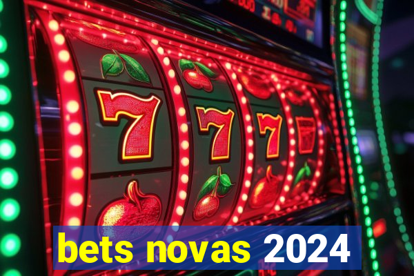 bets novas 2024